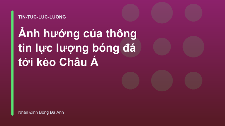 Ảnh hưởng của thông tin lực lượng bóng đá tới kèo Châu Á