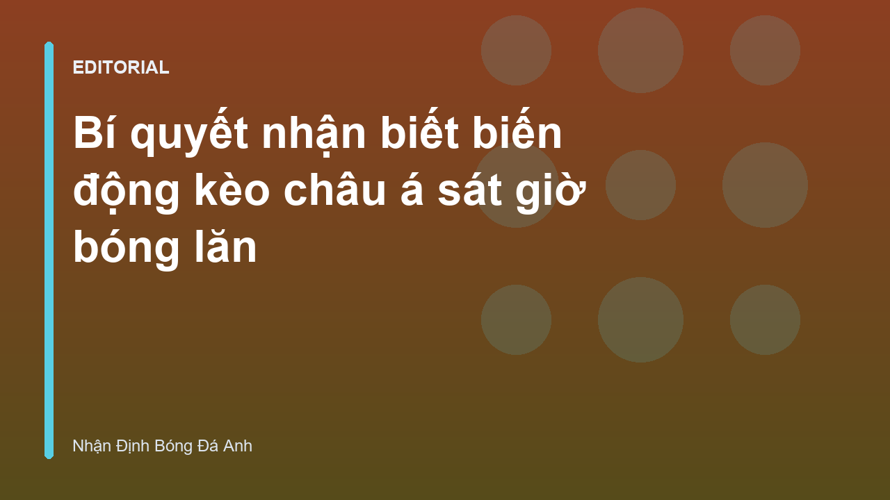 Phân tích biến động kèo châu á sát giờ bóng lăn