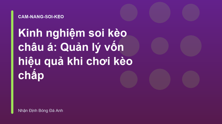 Kinh nghiệm soi kèo châu á: Quản lý vốn hiệu quả khi chơi kèo chấp