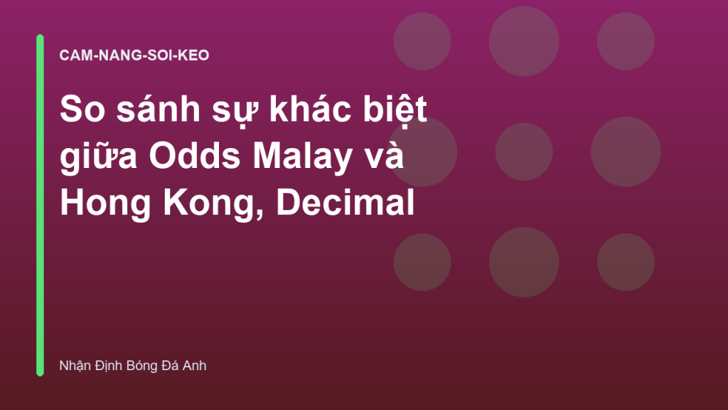 So sánh sự khác biệt giữa Odds Malay và Hong Kong, Decimal