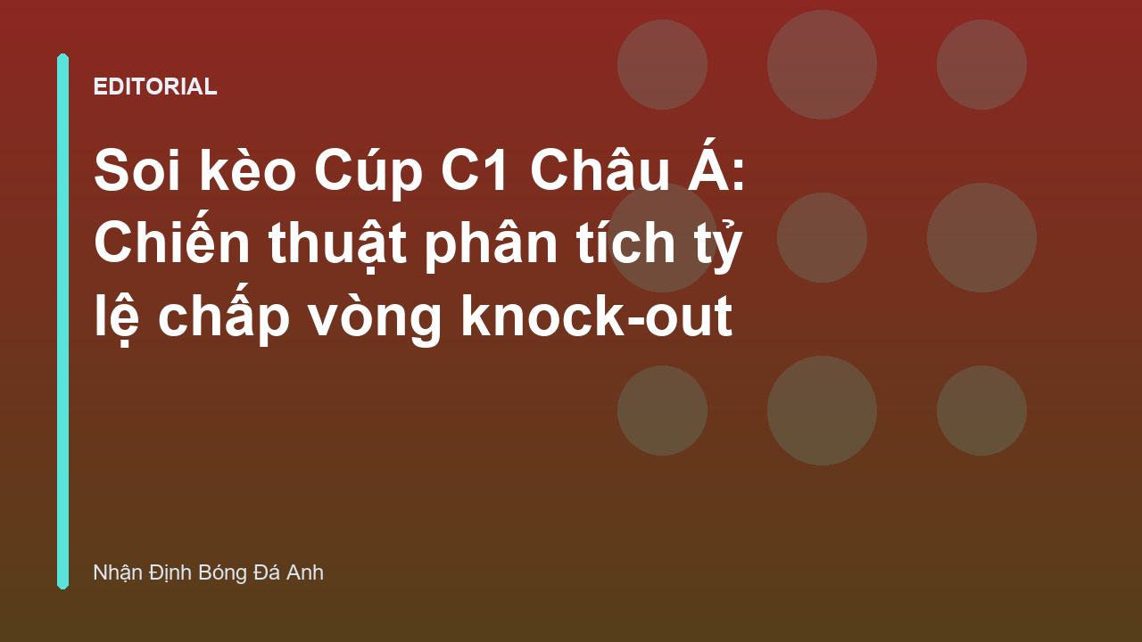 Phân tích kèo bóng đá Châu Á vòng knock-out