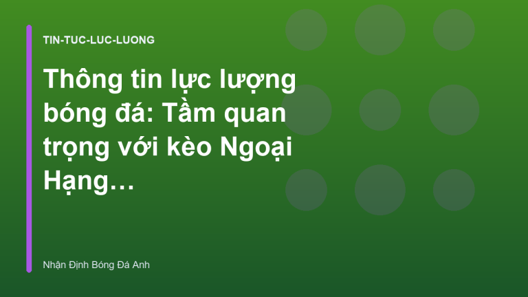 Thông tin lực lượng bóng đá: Tầm quan trọng với kèo Ngoại Hạng Anh | Nhận Định Bóng Đá Anh
